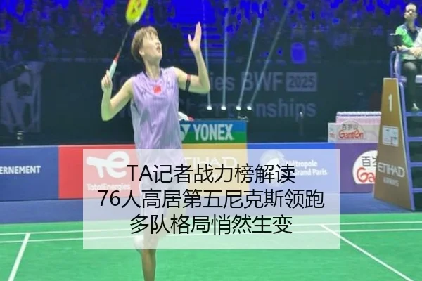 TA记者战力榜解读 76人高居第五尼克斯领跑 多队格局悄然生变